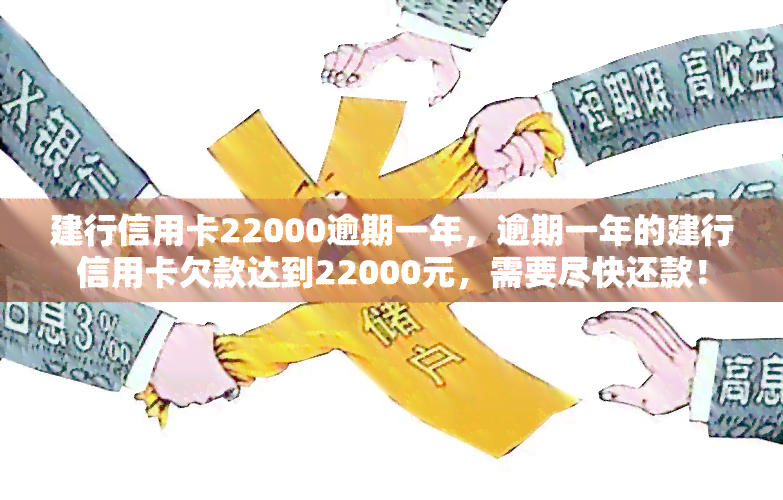 建行信用卡22000逾期一年，逾期一年的建行信用卡欠款达到22000元，需要尽快还款！