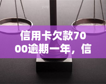 信用卡欠款7000逾期一年，信用卡欠款7000元逾期一年，该如何处理？