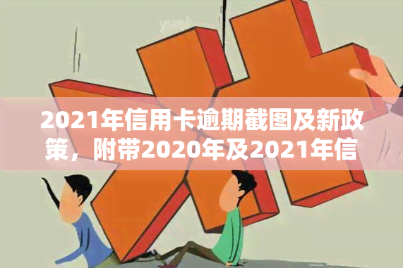 2021年信用卡逾期截图及新政策，附带2020年及2021年信用卡欠款情况