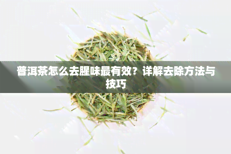 普洱茶怎么去腥味最有效？详解去除方法与技巧