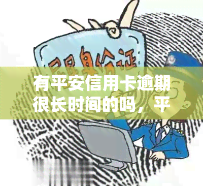 有平安信用卡逾期很长时间的吗，平安信用卡逾期：你是否也面临长时间未还款的问题？