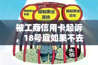 被工商信用卡起诉，18号庭如果不去会怎么样？欠款5000元已被起诉，不去能否还款？多久会收到传票？