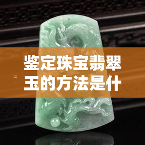 鉴定珠宝翡翠玉的方法是什么，揭秘珠宝翡翠玉的鉴定方法！