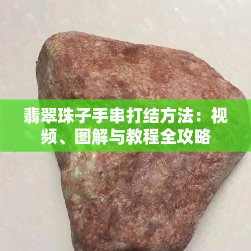 翡翠珠子手串打结方法：视频、图解与教程全攻略