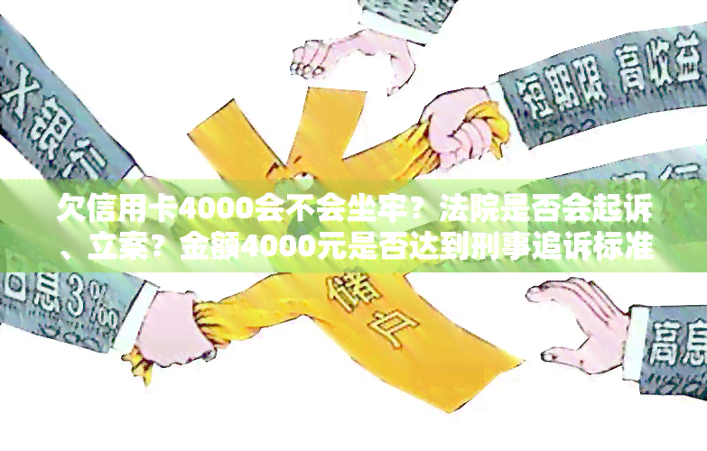 欠信用卡4000会不会坐牢？法院是否会起诉、立案？金额4000元是否达到刑事追诉标准？