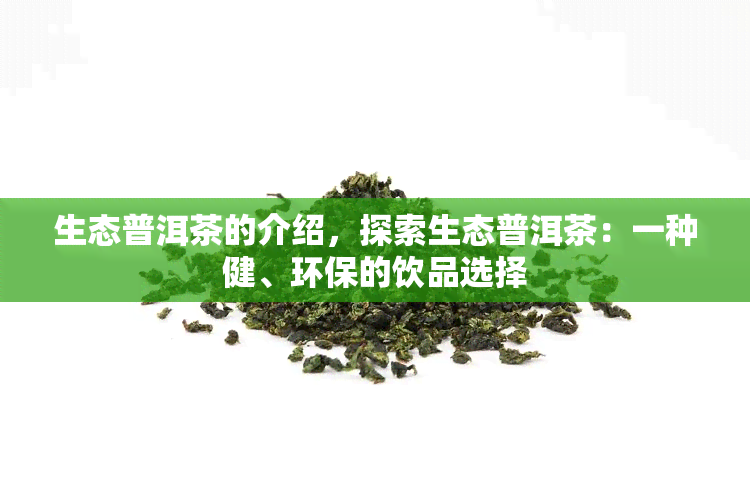 生态普洱茶的介绍，探索生态普洱茶：一种健、环保的饮品选择