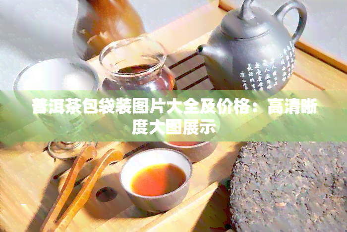 普洱茶包袋装图片大全及价格：高清晰度大图展示