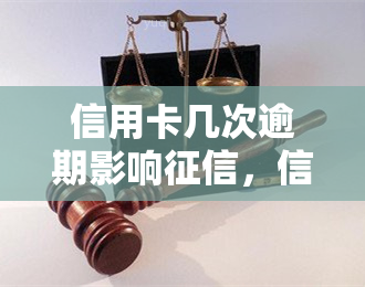 信用卡几次逾期影响，信用卡逾期几次将影响您的记录？