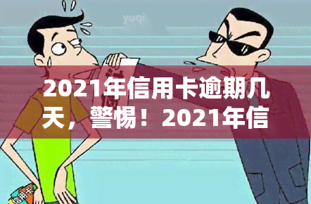 2021年信用卡逾期几天，警惕！2021年信用卡逾期的后果及应对策略