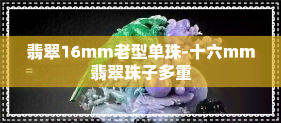 翡翠16mm老型单珠-十六mm翡翠珠子多重