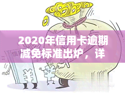 2020年信用卡逾期减免标准出炉，详解新规及减免表