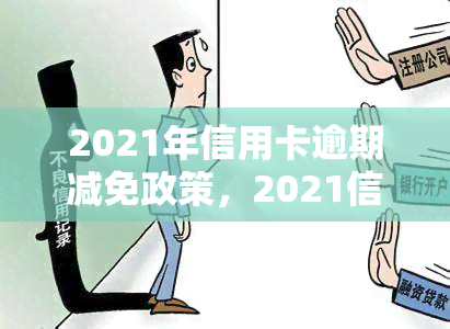 2021年信用卡逾期减免政策，2021信用卡逾期减免政策全解析，你的权益你做主！