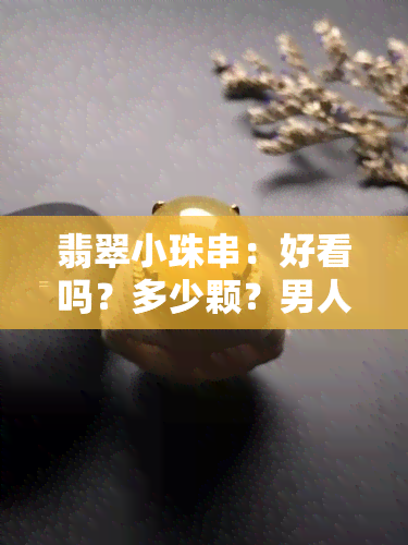 翡翠小珠串：好看吗？多少颗？男人能戴吗？如何搭配？扣联还是连串好？B C有吗？