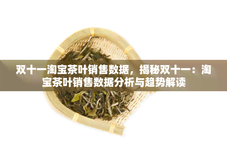 双十一淘宝茶叶销售数据，揭秘双十一：淘宝茶叶销售数据分析与趋势解读