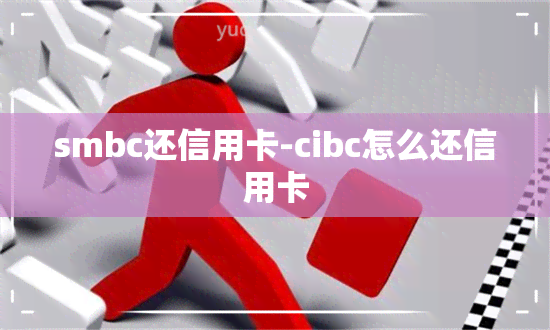 smbc还信用卡-cibc怎么还信用卡