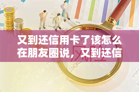 又到还信用卡了该怎么在朋友圈说，又到还信用卡的日子，如何优雅地在朋友圈“炫耀”？