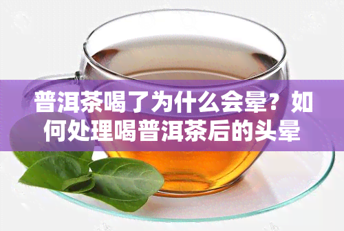 普洱茶喝了为什么会晕？如何处理喝普洱茶后的头晕感？