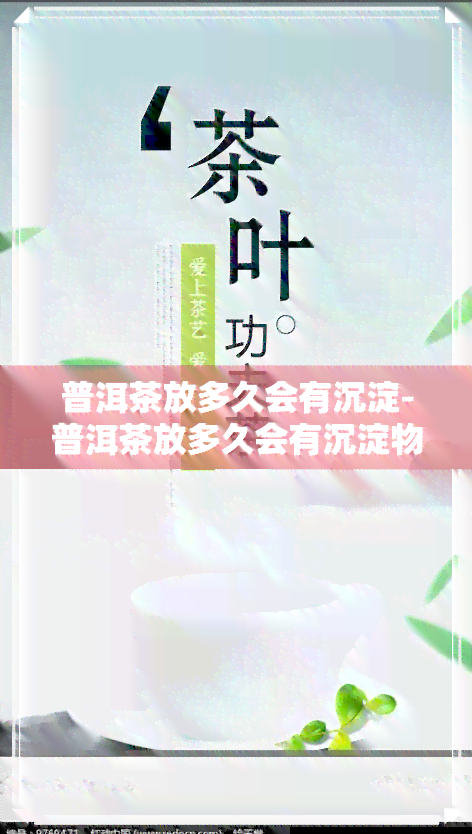 普洱茶放多久会有沉淀-普洱茶放多久会有沉淀物