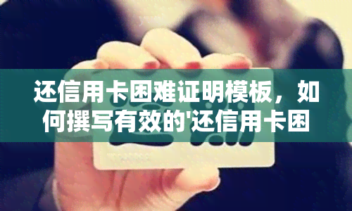 还信用卡困难证明模板，如何撰写有效的'还信用卡困难证明模板'
