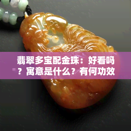 翡翠多宝配金珠：好看吗？寓意是什么？有何功效？看图视频解析！