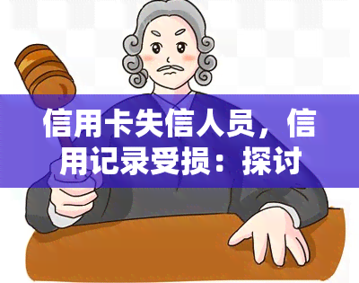 信用卡失信人员，信用记录受损：探讨信用卡失信人员的后果与解决方案