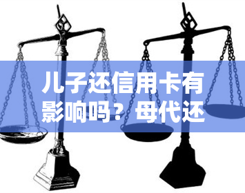 儿子还信用卡有影响吗？母代还款义务及注意事解析