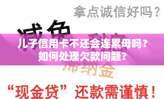 儿子信用卡不还会连累母吗？如何处理欠款问题？