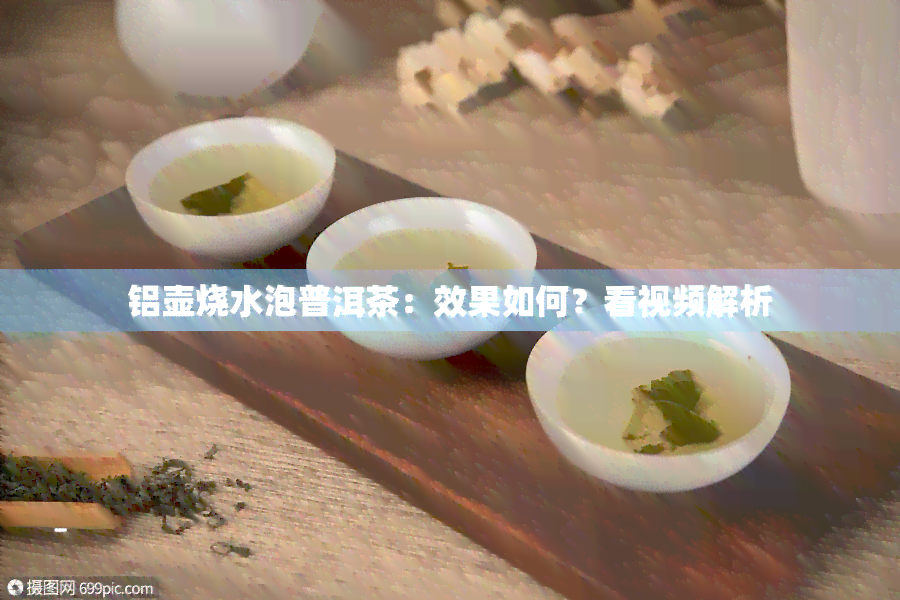 铝壶烧水泡普洱茶：效果如何？看视频解析