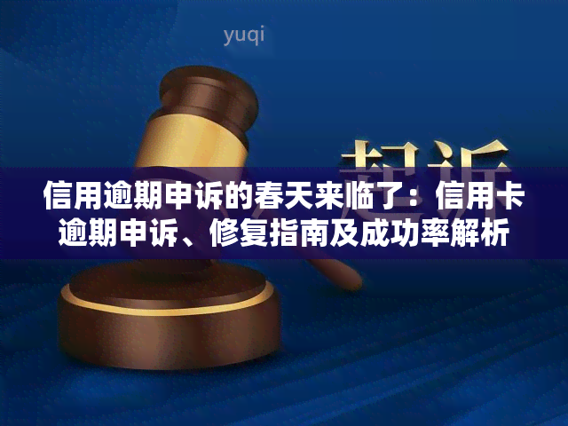 信用逾期申诉的春天来临了：信用卡逾期申诉、修复指南及成功率解析