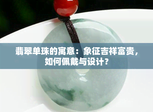 翡翠单珠的寓意：象征吉祥富贵，如何佩戴与设计？