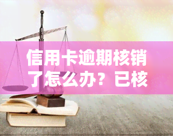 信用卡逾期核销了怎么办？已核销信用卡能否还款、逾期注销能否恢复？