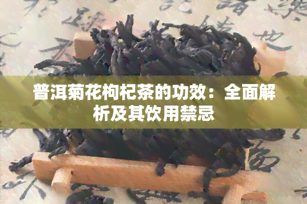 普洱菊花枸杞茶的功效：全面解析及其饮用禁忌