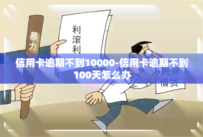 信用卡逾期不到10000-信用卡逾期不到100天怎么办