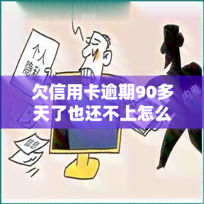 欠信用卡逾期90多天了也还不上怎么办？逾期90天以上信用卡会产生哪些后果？还款顺序是怎样的？