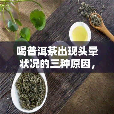 喝普洱茶出现头晕状况的三种原因，揭秘喝普洱茶头晕背后的三种原因