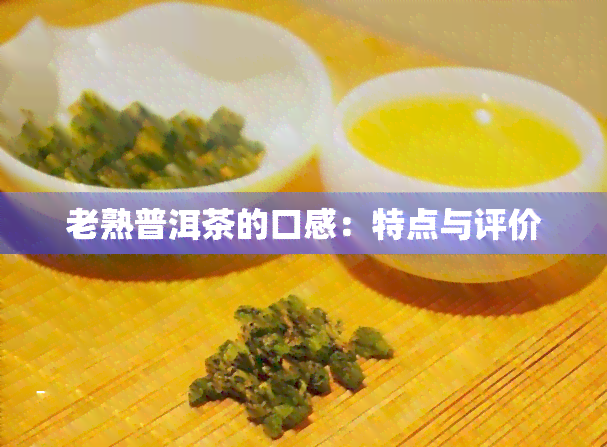 老熟普洱茶的口感：特点与评价