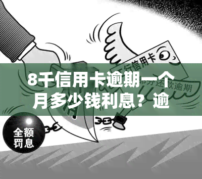 8千信用卡逾期一个月多少钱利息？逾期一年、四个月及立案情况解析