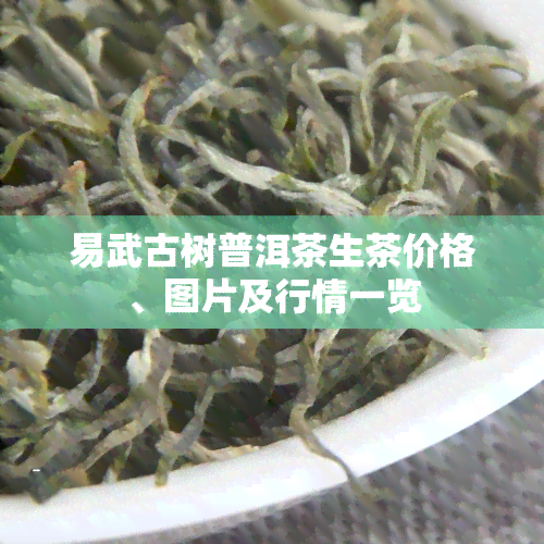 易武古树普洱茶生茶价格、图片及行情一览