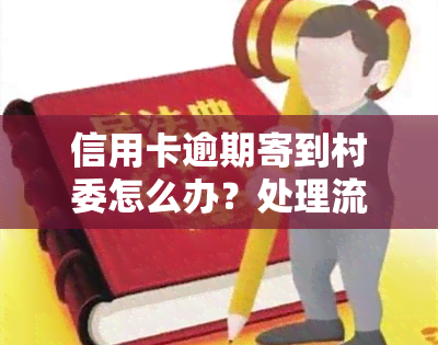 信用卡逾期寄到村委怎么办？处理流程及注意事