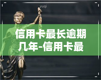 信用卡最长逾期几年-信用卡最长逾期几年怎么办