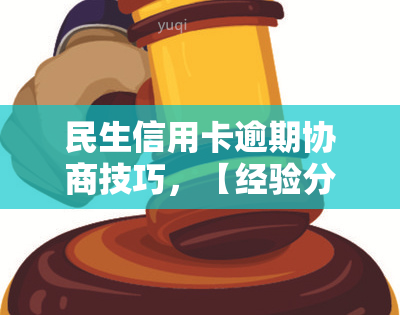 民生信用卡逾期协商技巧，【经验分享】民生信用卡逾期怎么办？教你有效协商技巧