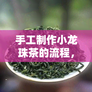 手工制作小龙珠茶的流程，DIY手工制作小龙珠茶：详细步骤解析