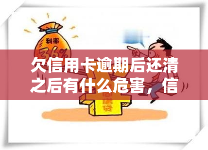 欠信用卡逾期后还清之后有什么危害，信用卡逾期还款后，需警惕可能带来的四大危害！