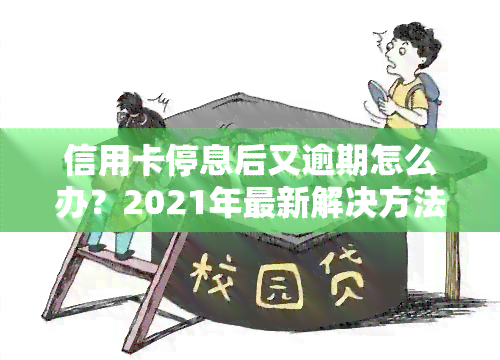 信用卡停息后又逾期怎么办？2021年最新解决方法与流程