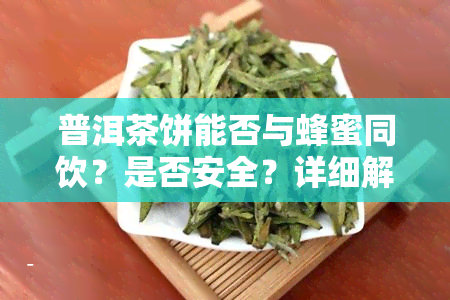 普洱茶饼能否与蜂蜜同饮？是否安全？详细解析功效与作用