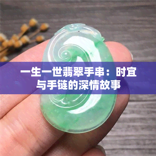 一生一世翡翠手串：时宜与手链的深情故事