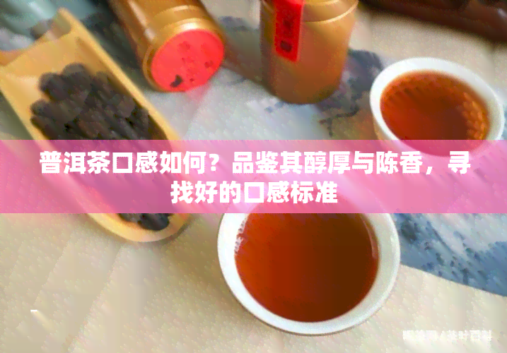 普洱茶口感如何？品鉴其醇厚与陈香，寻找好的口感标准