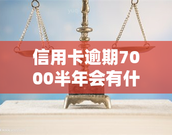 信用卡逾期7000半年会有什么后果？应该如何处理？