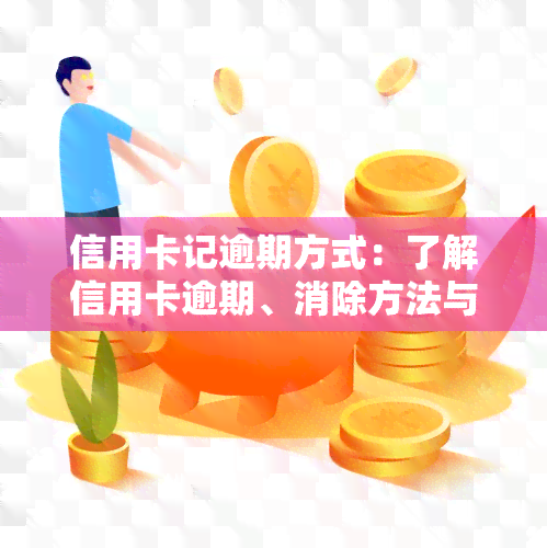 信用卡记逾期方式：了解信用卡逾期、消除方法与处理流程，2022必知！