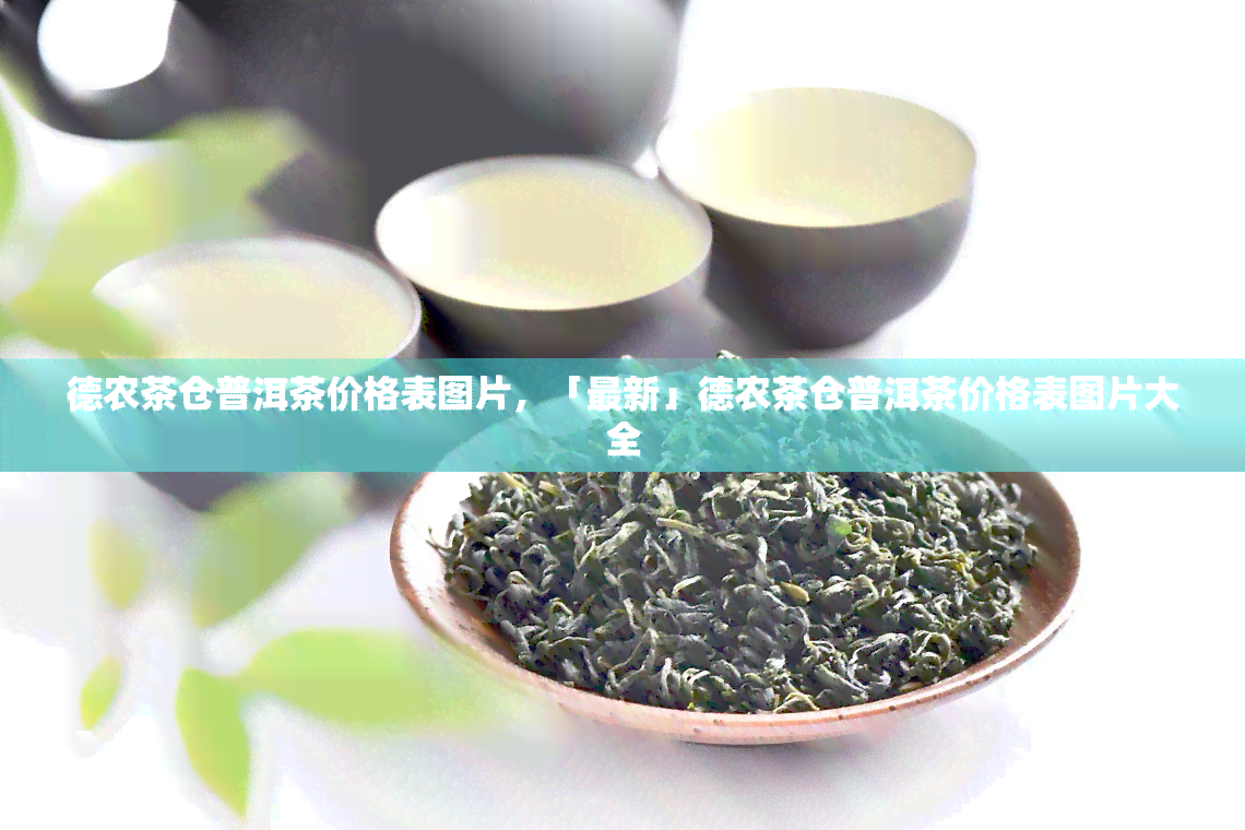 德农茶仓普洱茶价格表图片，「最新」德农茶仓普洱茶价格表图片大全